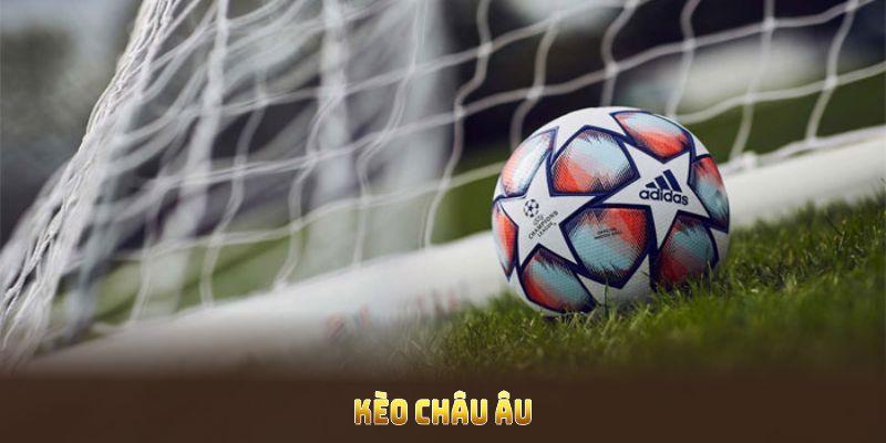 Chiến Lược Cá Cược Kèo Châu Âu Hiệu Quả