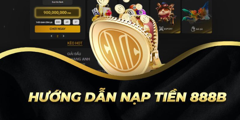 Các phương thức nạp tiền 888b phổ biến năm 2025