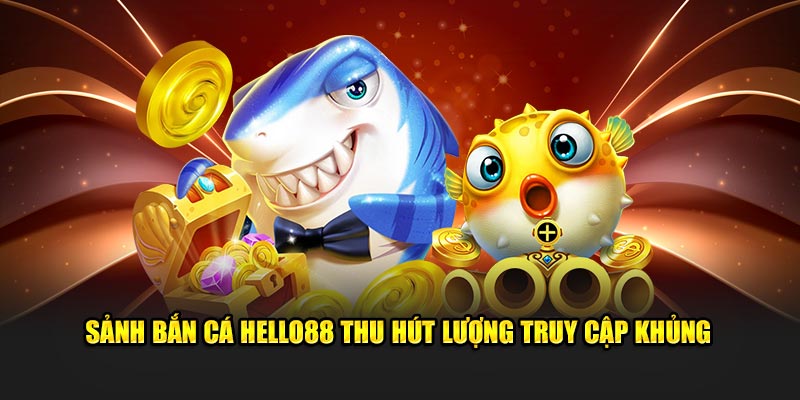 Vì sao bắn cá Hello88 lại thu hút game thủ đến vậy?